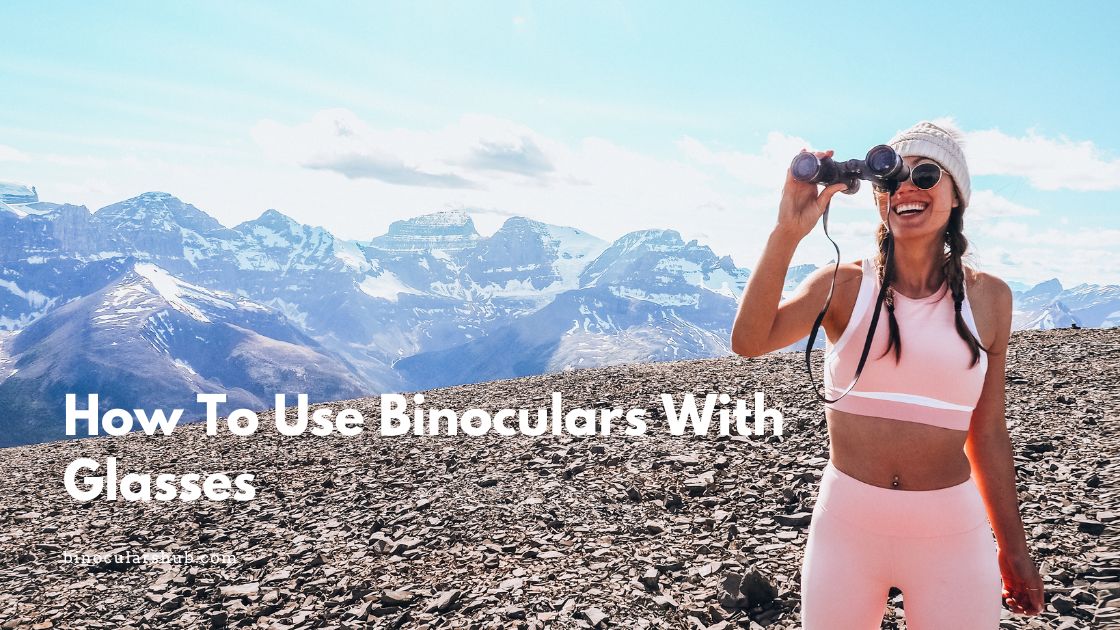 How To Use Binoculars With Glasses 4 Easy Steps